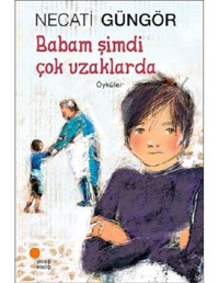 Babam Şimdi Çok Uzaklarda - Necati Güngör - Günışığı Kitaplığı