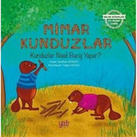 Mimar Kunduzlar-Kunduzlar Nasıl Baraj Yapar? - Neslihan Gürsoy - Yade Kitap