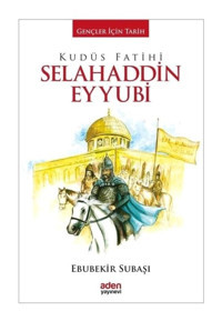 Kudüs Fatihi Selahaddin Eyyubi-Gençler İçin Tarih - Ebubekir Subaşı - Aden Yayınevi