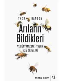 Arıların Bildikleri ve Dünyamızdaki Yaşam İçin Önemleri - Thor Hanson - Metis Yayınları