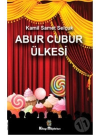 Abur Cubur Ülkesi - Kamil Samet Selçuk - Kitap Müptelası Yayınları