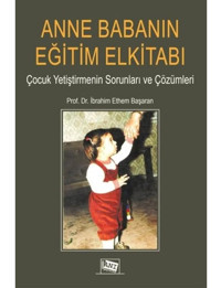 Anne Babanın Eğitim Elkitabı - Çocuk Yetiştirmenin Sorunları ve Çözümleri - İbrahim Ethem Başaran - Anı Yayıncılık