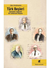 Türk Beşleri - İdeolojiden Tahayyüle Bir Cumhuriyet Ütopyası - Uğur Küçükkaplan - Ayrıntı Yayınları
