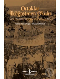 Ortaklar İlköğretmen Okulu - Köy Enstitüsünden Yansımalarla - Ahmet Nuri Doğan - İş Bankası Kültür Yayınları