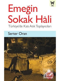 Emeğin Sokak Hali-Türkiye'de Katı Atık Toplayıcıları - Serter Oran - Nika Yayınevi