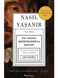 Nasıl Yaşanır ya da Bir Soruda Montaigne'in Hayatı - Sarah Bakewell - Domingo Yayınevi