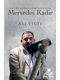 Mersedes Kadir - Koca Bir Şehrin Kalbine Giren Adam - Ali Yiğit - Çıra Yayınları