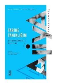 Tarihe Tanıklığım - Otobiyografik Kayıtlar - Aliya İzetbegoviç - Ketebe