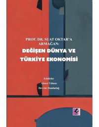 Değişen Dünya ve Türkiye Ekonomisi - Prof.Dr.Suat Oktar'a Armağan- Efil Yayınevi Yayınları