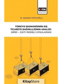 Türkiye Ekonomisinin Dış Ticarete Bağımlılığının Analizi: Girdi-Çıktı Modeli - Abdullah Topçuoğlu - Eğitim Yayınevi