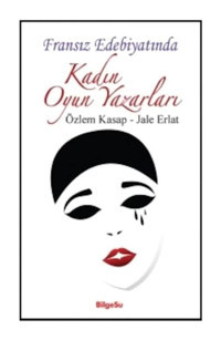 Fransız Edebiyatında Kadın Oyun Yazarları - Jale Erlat - Özlem Kasap - Bilgesu Yayıncılık