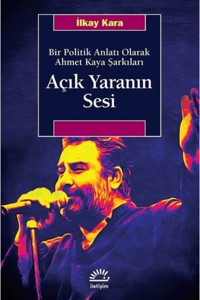 İletişim Yayınları Açık Yaranın Sesi - Bir Politik Anlatı Olarak Ahmet Kaya Şarkıları
