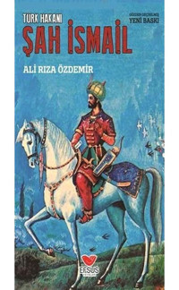 Türk Hakanı: Şah İsmail - Ali Rıza Özdemir - Efsus