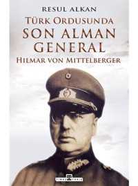 Türk Ordusunda Son Alman General: Hilmar von Mittelberger - Resul Alkan - Timaş Yayınları