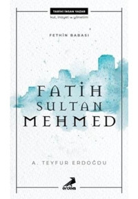 Fatih Sultan Mehmed - Fethin Babası - A. Teyfur Erdoğdu - Erdem Yayınları