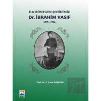 İlk Röntgen Şehidimiz: İbrahim Vasıf-1879 1926 - C. Çınar Başekim - Nisan Kitabevi Yayınları