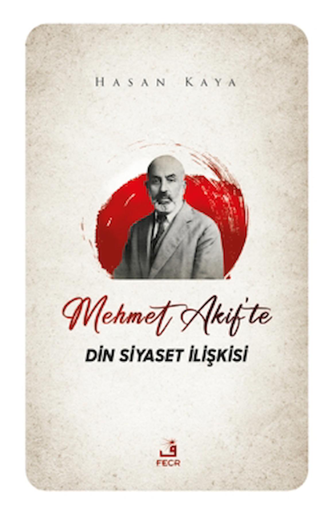 Mehmet Akif'te Din Siyaset İlişkisi / Hasan Kaya / Fecr Yayınları / 9786256602045