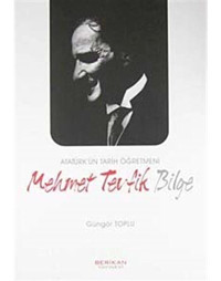 Atatürk'ün Tarih Öğretmeni Mehmet Tevfik Bilge - Güngör Toplu - Berikan Yayınevi