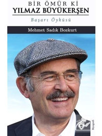 Bir Ömür ki Yılmaz Büyükerşen - Başarı Öyküsü - Mehmet Sadık Bozkurt - Dorlion Yayınevi