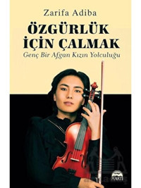 Özgürlük İçin Çalmak - Genç Bir Afgan Kızın Yolculuğu - Zarifa Adiba - Martı Yayınları