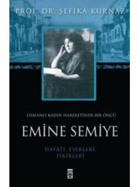 Osmanlı Kadın Hareketinde Bir Öncü Emine Semiye - Şefika Kurnaz - Timaş Yayınları