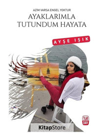 Ayaklarımla Tutundum Hayata - Ayşe Işık - Türdav Yayınları