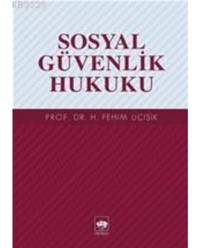 Sosyal Güvenlik Hukuku - H. Fehim Üçışık - Ötüken Neşriyat