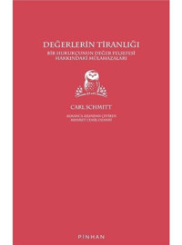 Değerlerin Tiranlığı - Bir Hukukçunun Değer Felsefesi Hakkındaki Mülahazaları - Carl Schmitt - Pinhan Yayıncılık