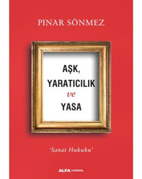 Aşk Yaratıcılık ve Yasa-Sanat Hukuku - Pınar Sönmez - Alfa Yayıncılık