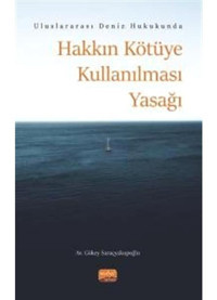 Uluslararası Deniz Hukukunda Hakkın Kötüye Kullanılması Yasağı - Gökey Saraçyakupoğlu - Nobel Bilimsel Eserler
