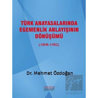 Türk Anayasalarında Egemenlik Anlayışının Dönüşümü 1808-1982 - Mehmet Özdoğan - Astana Yayınları