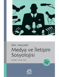 Medya ve İletişim Sosyolojisi - Eric Maigret - İletişim Yayınları