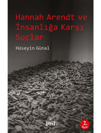 Hannah Arendt ve İnsanlığa Karşı Suçlar - Hüseyin Günal - Dost Kitabevi