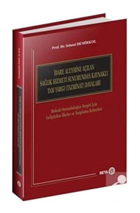 İdare Aleyhine Açılan Sağlık Hizmeti Sunumundan Kaynaklı Tam Yargı (Tazminat) Davaları - Selami Demirkol - Beta Yayınları