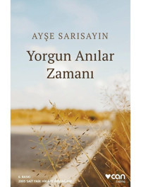 Yorgun Anılar Zamanı - Ayşe Sarısayın - Can Yayınları