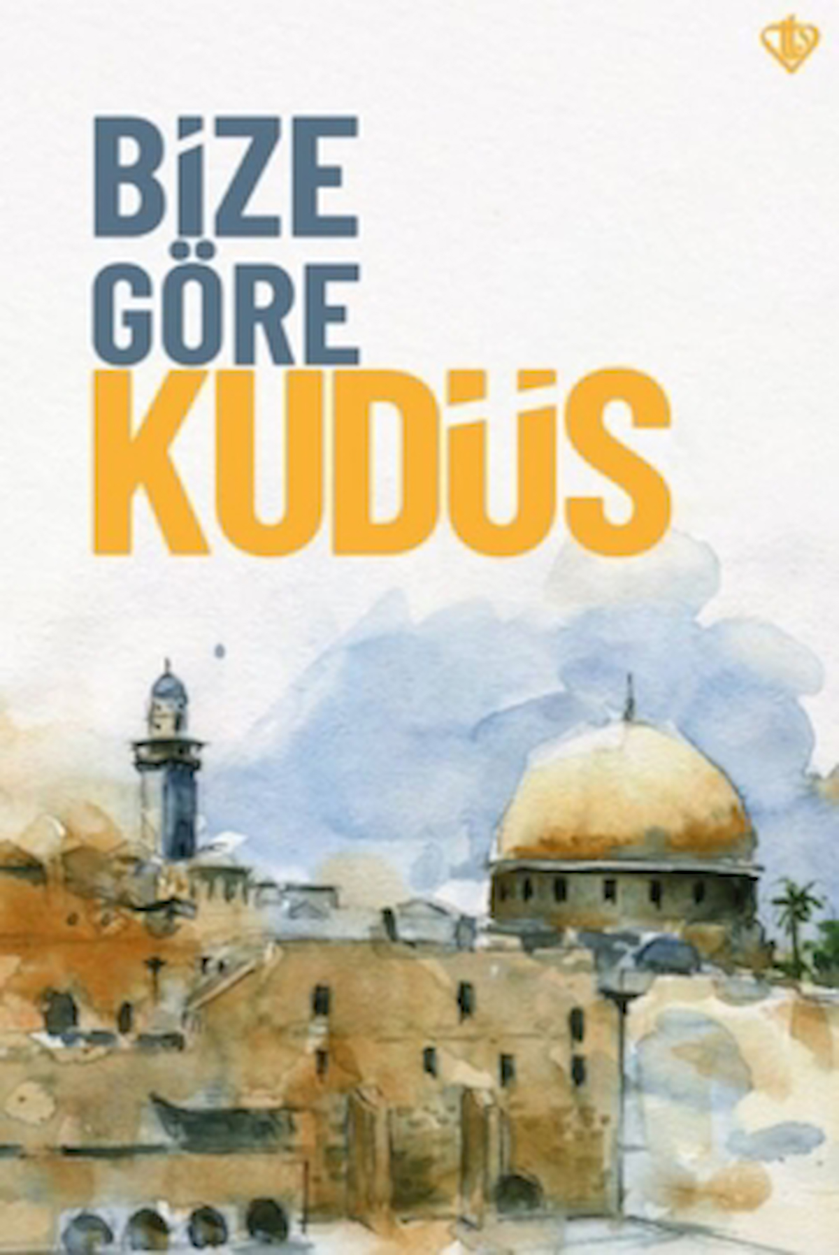 Bize Göre Kudüs / Kolektif / Türkiye Diyanet Vakfı Yayınları / 9786254285639