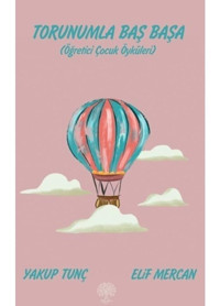 Torunumla Baş Başa - Öğretici Çocuk Öyküleri - Elif Mercan - Yakup Tunç - Platanus Publishing