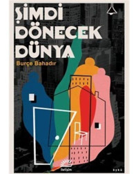 Şimdi Dönecek Dünya - Burçe Bahadır - İletişim Yayınları
