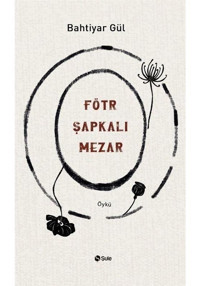 Fötr Şapkalı Mezar - Bahtiyar Gül - Şule Yayınları