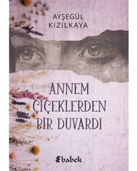 Annem Çiçeklerden Bir Duvardı - Ayşegül Kızılkaya - Babek Yayınları