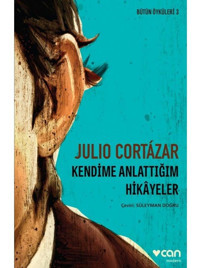 Kendime Anlatmadığım Hikayeler - Bütün Öyküleri 3 - Julio Cortazar - Can Yayınları