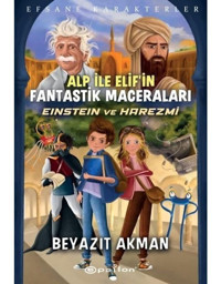 Alp ile Elifin Fantastik Maceraları: Einstein ve Harezmi - Efsane Karakterler - Beyazıt Akman - Epsilon Yayınevi