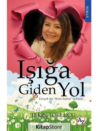 Işığa Giden Yol - Gerçek Bir İkinci Bahar Öyküsü - Tekin Toklucu - Az Kitap