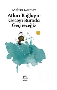 Atları Bağlayın Geceyi Burada Geçireceğiz - Melisa Kesmez - İletişim Yayınları