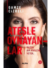 Ateşle Oynayanlar - Gamze Cizreli - Alfa Yayıncılık