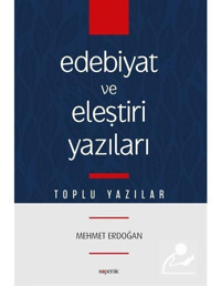 Edebiyat ve Eleştiri Yazıları-Toplu Yazılar - Mehmet Erdoğan - Kopernik Kitap