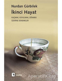 İkinci Hayat: Kaçmak-Kovulmak-Dönmek Üzerine Denemeler - Nurdan Gürbilek - Metis Yayınları