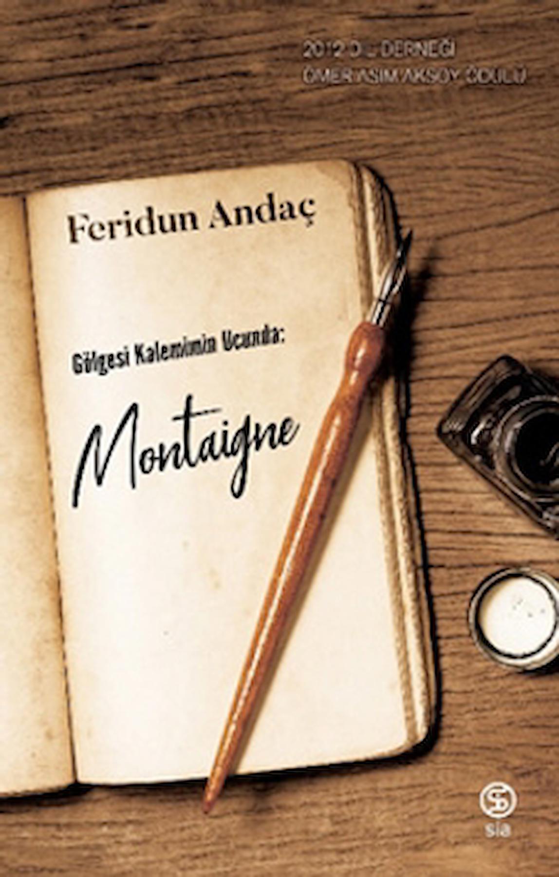 Gölgesi Kalemimin Ucunda: Montaigne / Feridun Andaç / Sia Kitap / 9786258129816