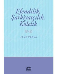 Efendilik Şarkiyatçılık ve Kölelik - Jale Parla - İletişim Yayınları