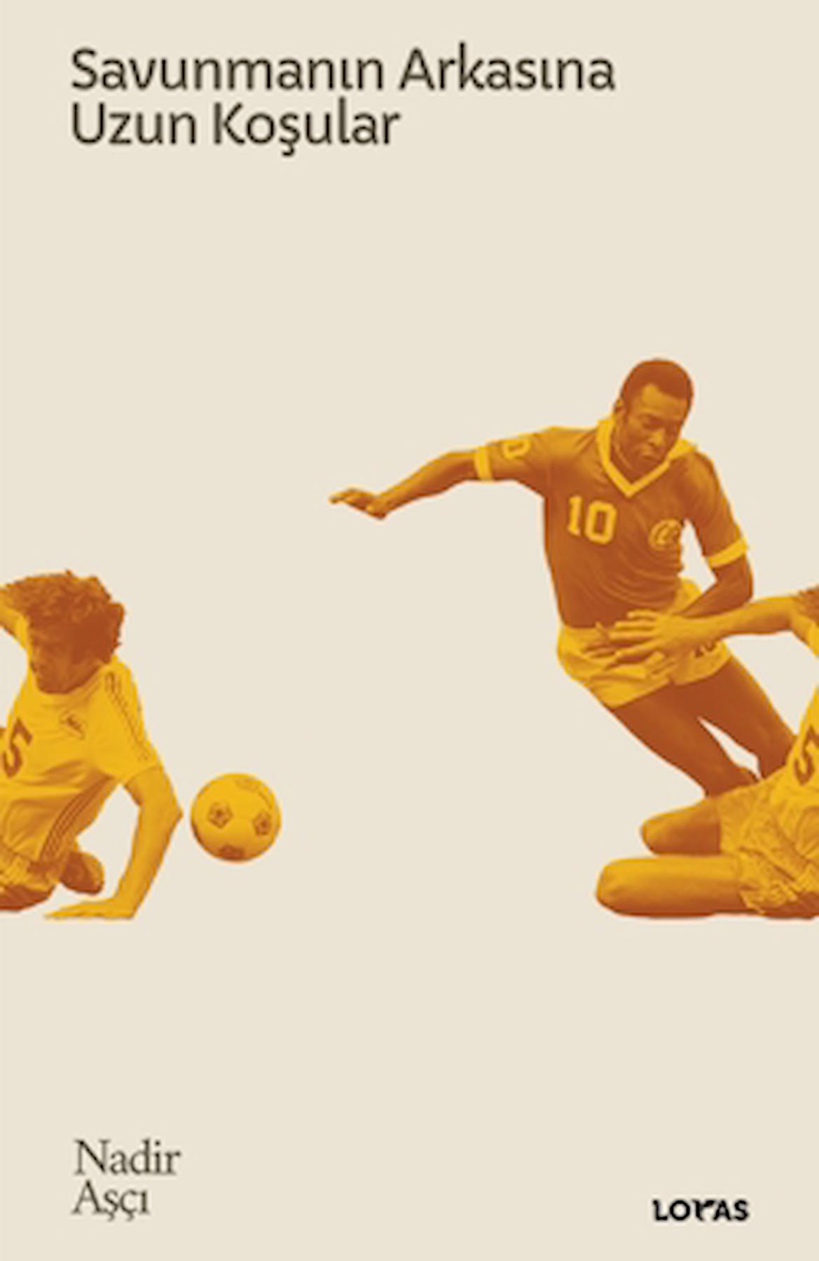 Savunmanın Arkasına Uzun Koşular - Futbol Üzerine Yazılar II / Loras Kitap / 9786057369413